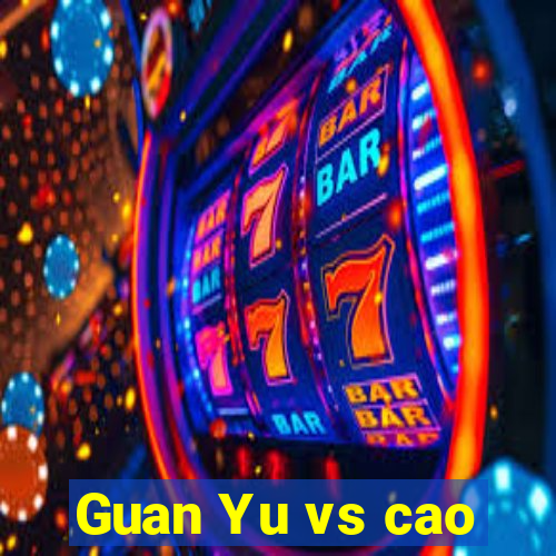 Guan Yu vs cao